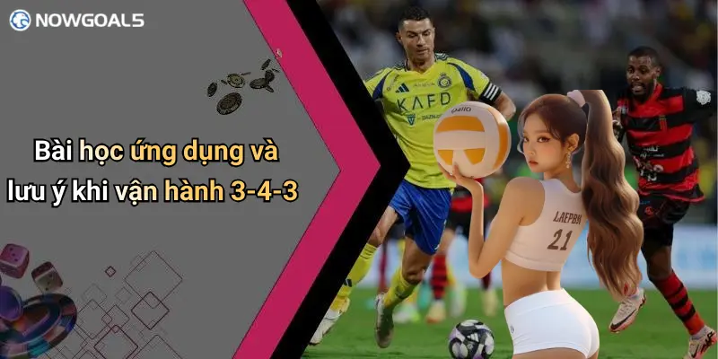 Bài học ứng dụng và lưu ý khi vận hành 3-4-3