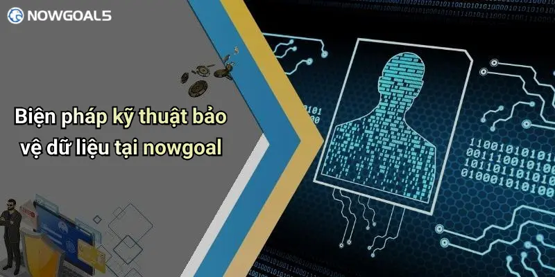 Biện pháp kỹ thuật bảo vệ dữ liệu tại nowgoal