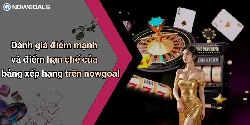 Đánh giá điểm mạnh và điểm hạn chế của bảng xếp hạng trên nowgoal