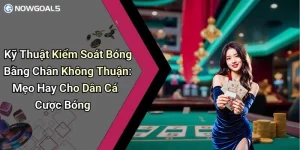 Kỹ Thuật Kiểm Soát Bóng Bằng Chân Không Thuận: Mẹo Hay Cho Dân Cá Cược Bóng