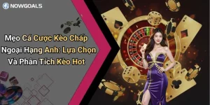 Mẹo Cá Cược Kèo Chấp Ngoại Hạng Anh: Lựa Chọn Và Phân Tích Kèo Hot