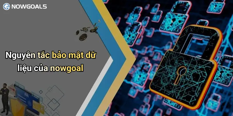 Nguyên tắc bảo mật dữ liệu của nowgoal