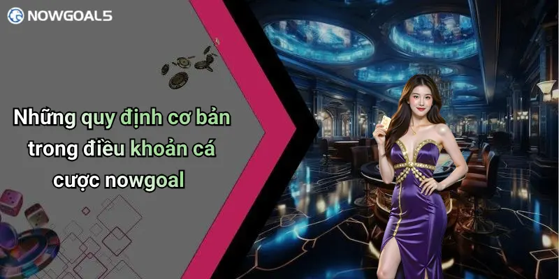 Những quy định cơ bản trong điều khoản cá cược nowgoal