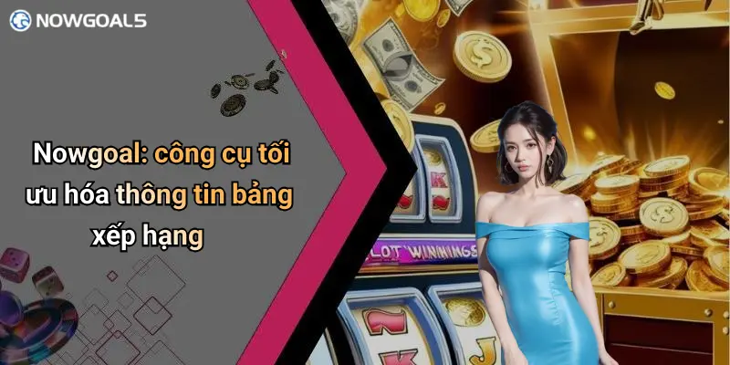 Nowgoal: công cụ tối ưu hóa thông tin bảng xếp hạng