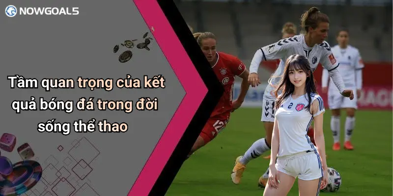 Tầm quan trọng của kết quả bóng đá trong đời sống thể thao