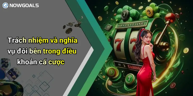 Trách nhiệm và nghĩa vụ đôi bên trong điều khoản cá cược