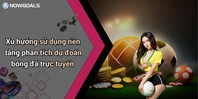 Xu hướng sử dụng nền tảng phân tích dự đoán bóng đá trực tuyến