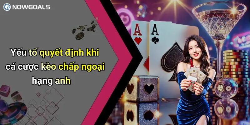 Yếu tố quyết định khi cá cược kèo chấp ngoại hạng anh