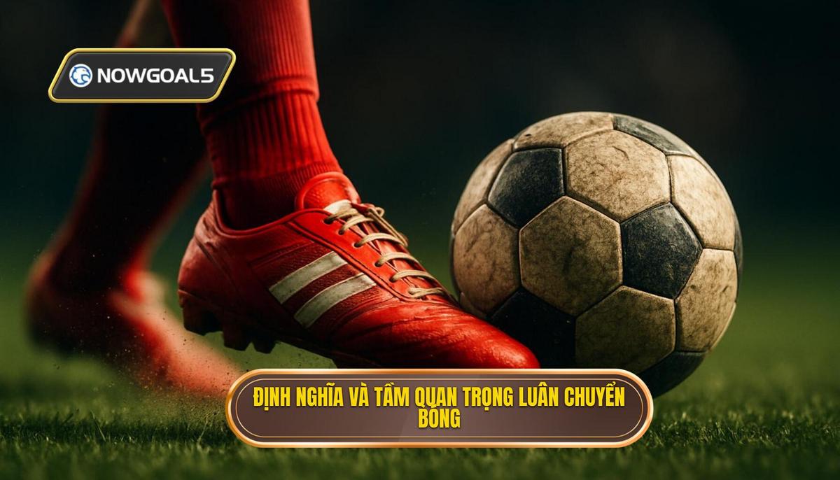 Định Nghĩa và Tầm Quan Trọng Của Luân Chuyển Bóng Nhanh