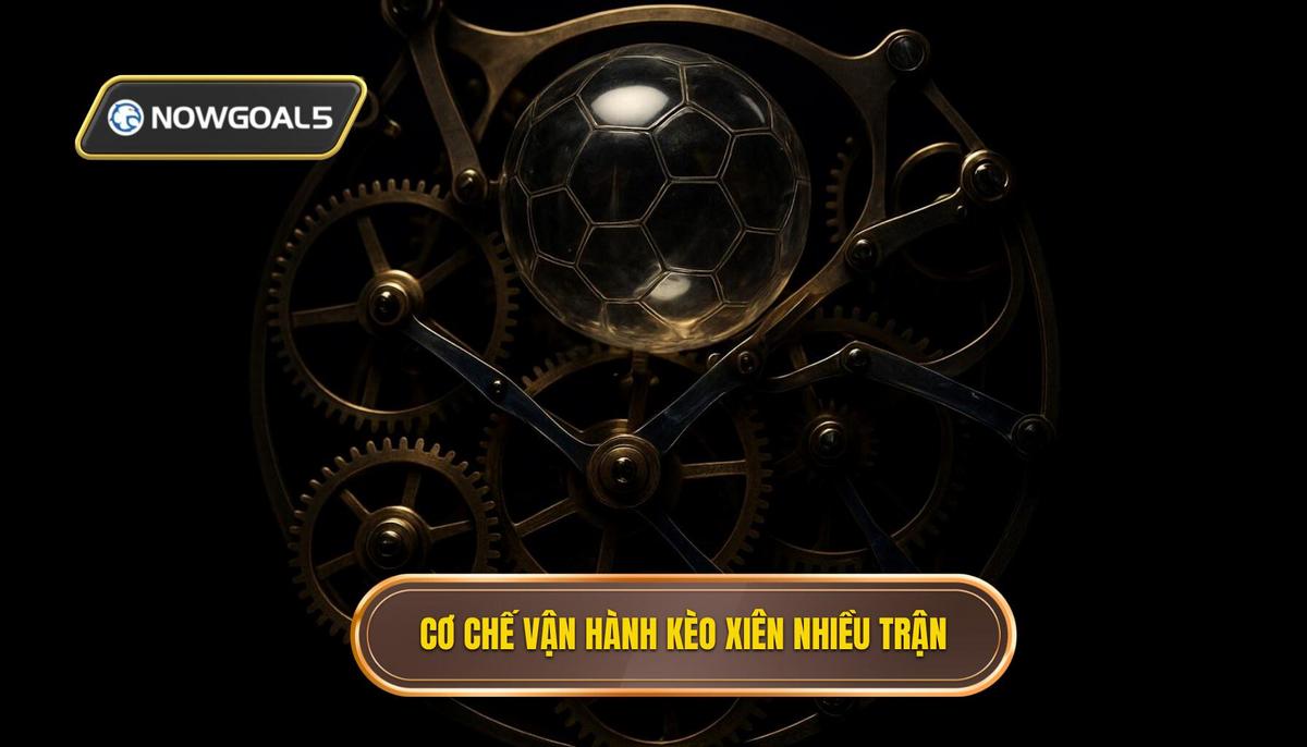 Bản chất và cơ chế vận hành của hình thức kèo xiên nhiều trận