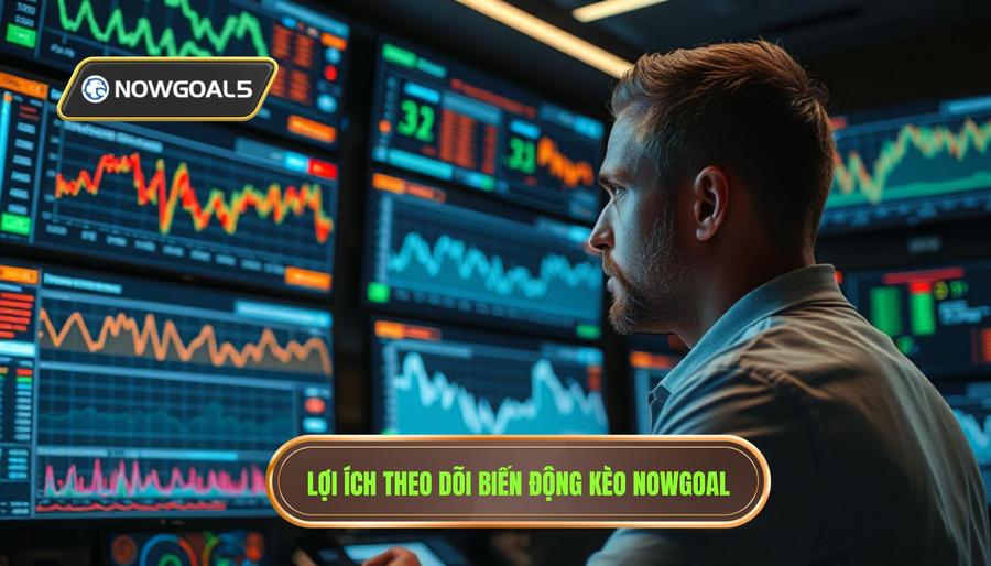 Tầm quan trọng của việc theo dõi biến động kèo Nowgoal