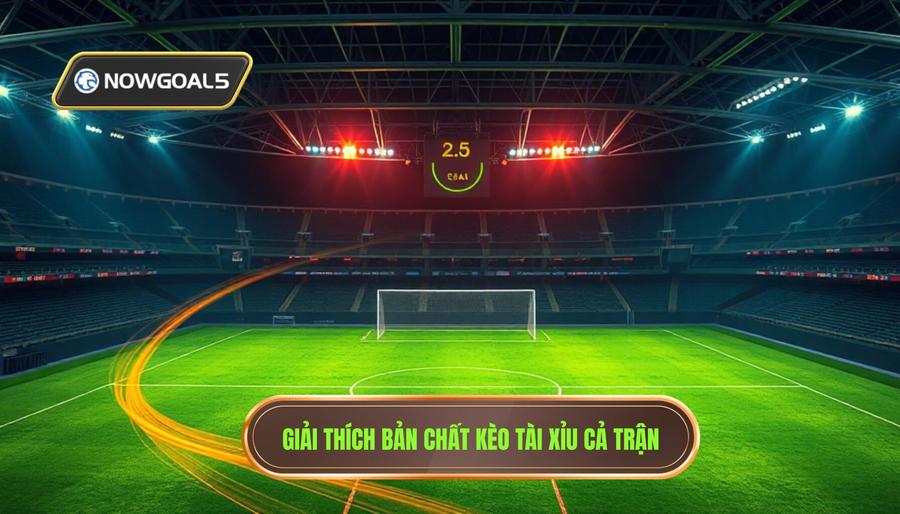 Hiểu rõ bản chất của kèo Tài Xỉu cả trận